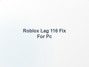Roblox Lag 116 Fix for Pc