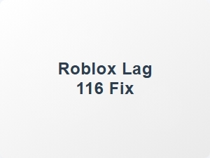 Roblox Lag 116 Fix Tips