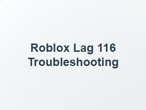 Roblox Lag 116 Troubleshooting Tips